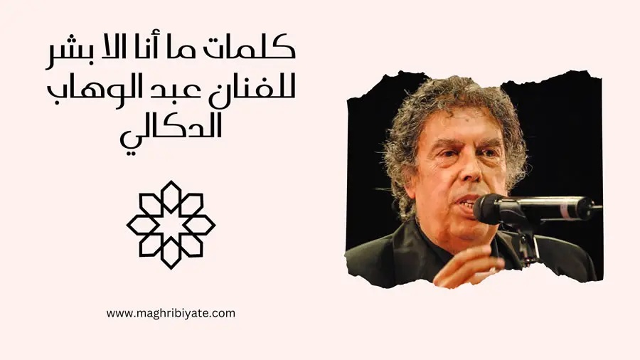 كلمات ما أنا الا بشر للفنان عبد الوهاب الدكالي