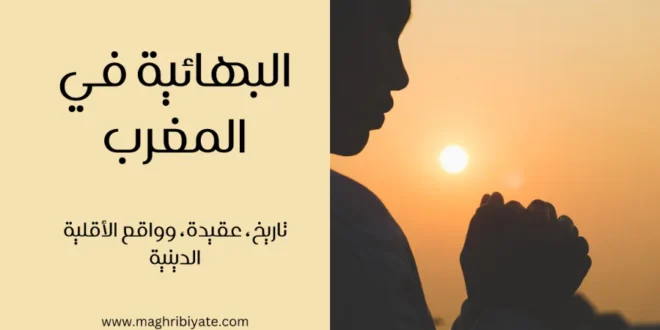 البهائية في المغرب – تاريخ، عقيدة، وواقع الأقلية الدينية