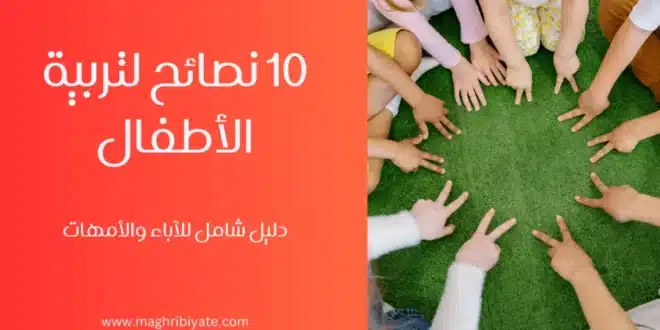 10 نصائح لتربية الأطفال على أحسن وجه